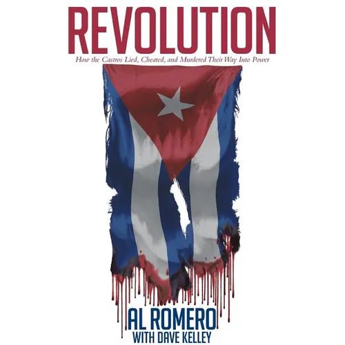 Revolution: How the Castros Lied, Cheated, and Murdered Their Way Into Power