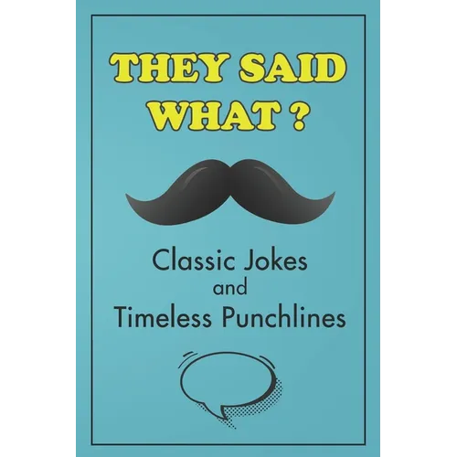 They Said What? Classic Jokes and Timeless Punchlines: Jokes Book For Adults