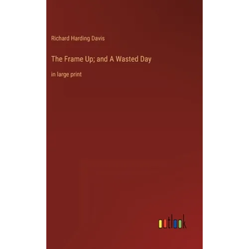 The Frame Up; and A Wasted Day: in large print