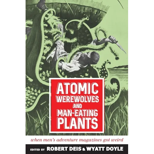 Atomic Werewolves and Man-Eating Plants: When Men's Adventure Magazines Got Weird