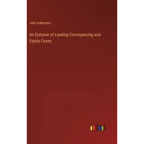 An Epitome of Leading Conveyancing and Equity Cases