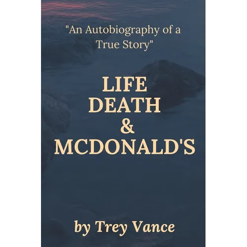 Life, Death, & McDonald's: The Autobiography of a True Story