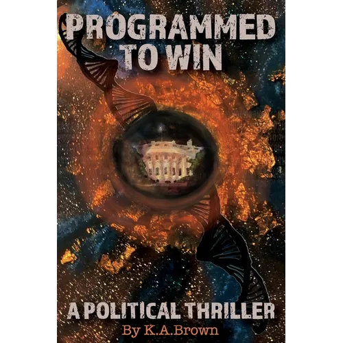 Programmed to Win: A Political Thriller