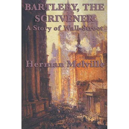 Bartleby, The Scrivener A Story of Wall-Street