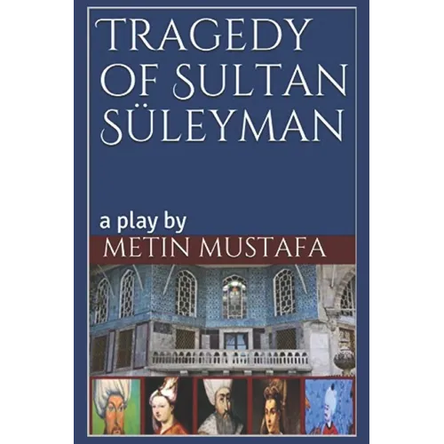 Tragedy of Sultan Süleyman: a play by