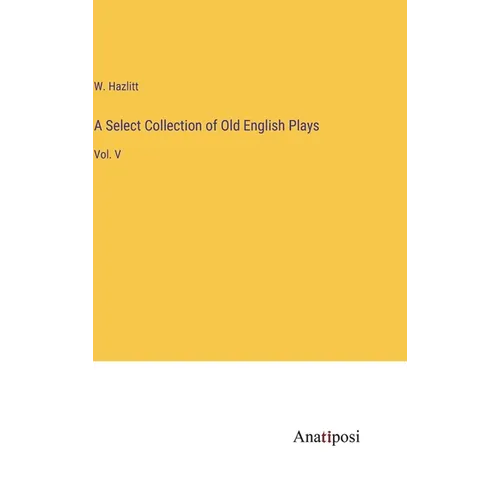 A Select Collection of Old English Plays: Vol. V