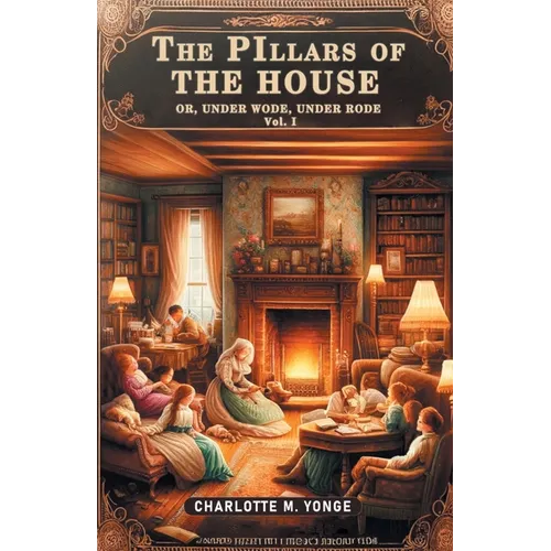 The Pillars of the House Or, Under Wode, Under Rode Vol. I