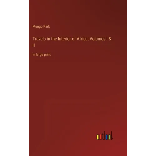 Travels in the Interior of Africa; Volumes I & II: in large print