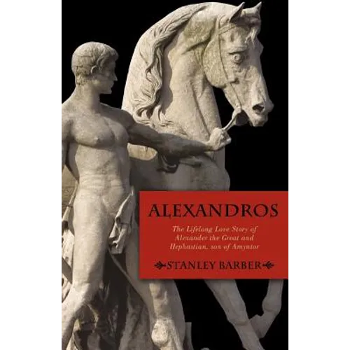 Alexandros: The Lifelong Love Story of Alexander the Great and Hephastian Amyntor