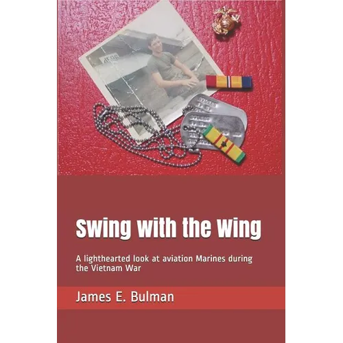 Swing with the Wing: A lighthearted look at aviation Marines during the Vietnam War