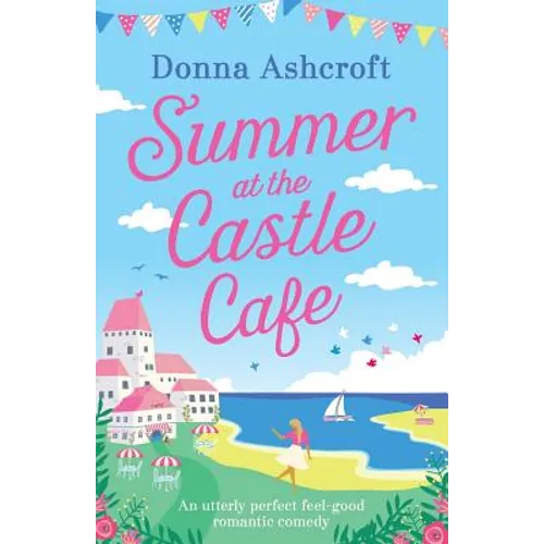 Summer at the Castle Cafe: An utterly perfect feel good romantic comedy