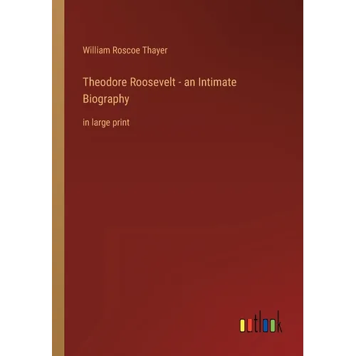 Theodore Roosevelt - an Intimate Biography: in large print