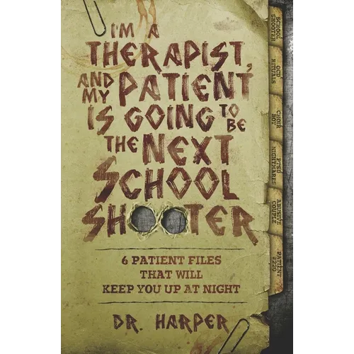 I'm a Therapist, and My Patient is Going to be the Next School Shooter: 6 Patient Files That Will Keep You Up At Night