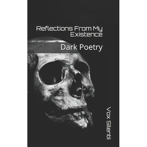 Reflections From My Existence: Dark Poetry