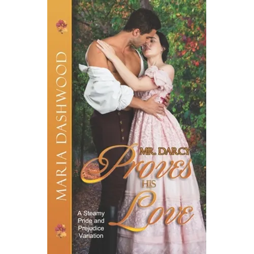 Mr. Darcy Proves His Love: A Steamy Pride and Prejudice Variation
