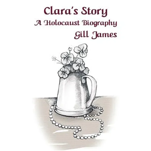 Clara's Story: A Holocaust Biography