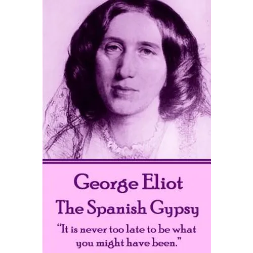 George Eliot - The Spanish Gypsy: "It is never too late to be what you might have been."