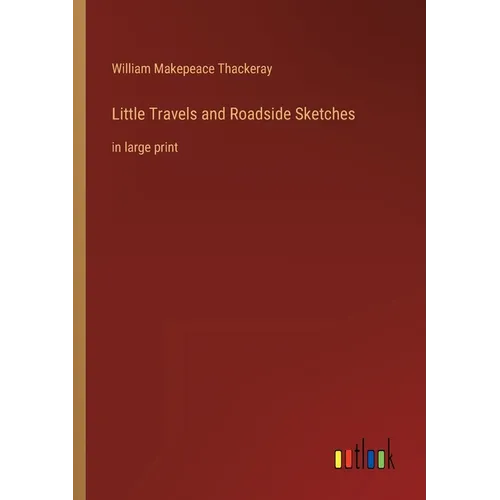 Little Travels and Roadside Sketches: in large print