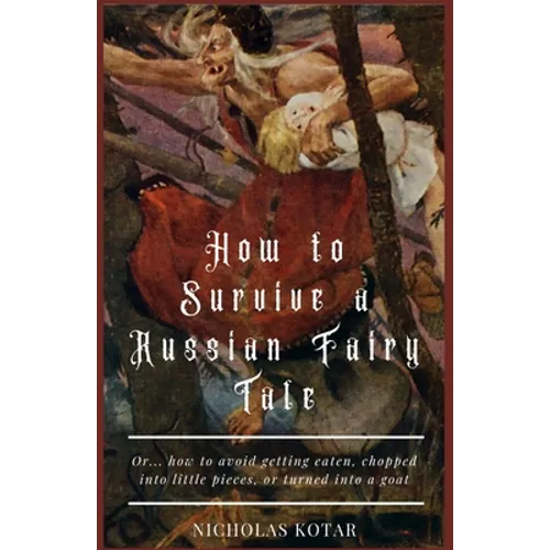 How to Survive a Russian Fairy Tale: Or... how to avoid getting eaten, chopped into little pieces, or turned into a goat