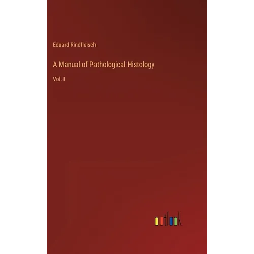A Manual of Pathological Histology: Vol. I