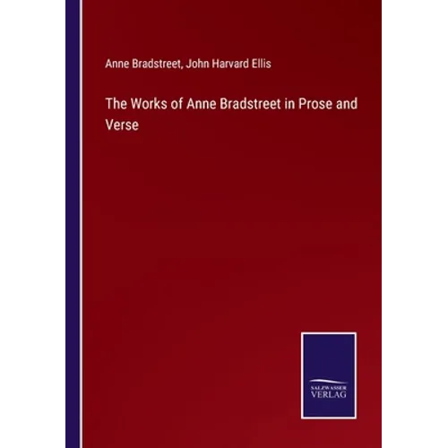 The Works of Anne Bradstreet in Prose and Verse