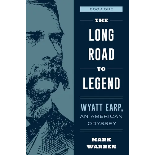 The Long Road to Legend: Wyatt Earp, An American Odyssey Book One