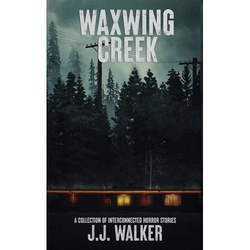 Waxwing Creek: A collection of interconnected horror stories