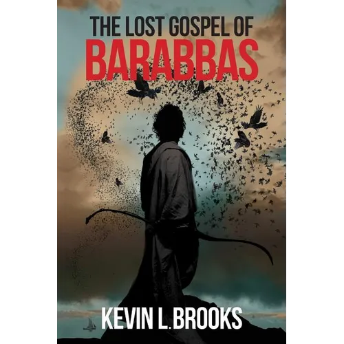 The Lost Gospel of Barabbas: The Thirteenth Apostle