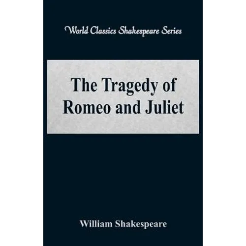 The Tragedy of Romeo and Juliet (World Classics Shakespeare Series)