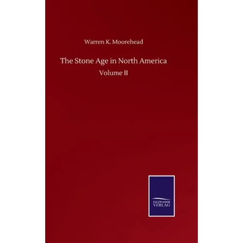 The Stone Age in North America: Volume II