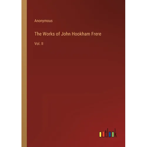The Works of John Hookham Frere: Vol. II