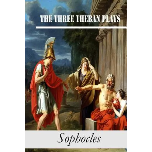 The Three Theban Plays: Antigone; Oedipus the King; Oedipus at Colonus