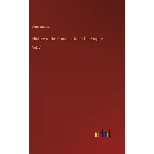 History of the Romans Under the Empire: Vol. VII