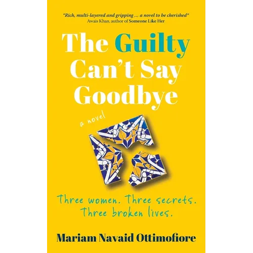 The Guilty Can't Say Goodbye: Three women. Three secrets. Three broken lives.