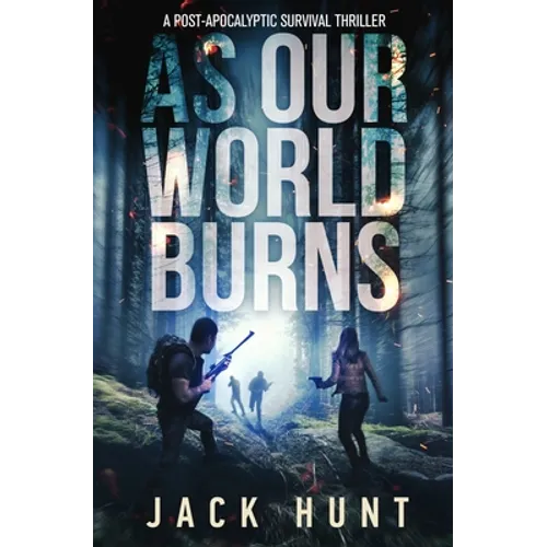 As Our World Burns: A Post-Apocalyptic Survival Thriller