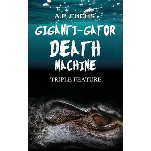 Giganti-gator Death Machine: Triple Feature: Three Novellas of Cryptid Horror