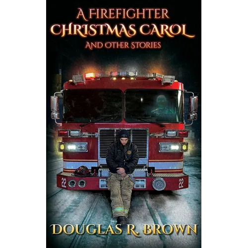 A Firefighter Christmas Carol and Other Stories