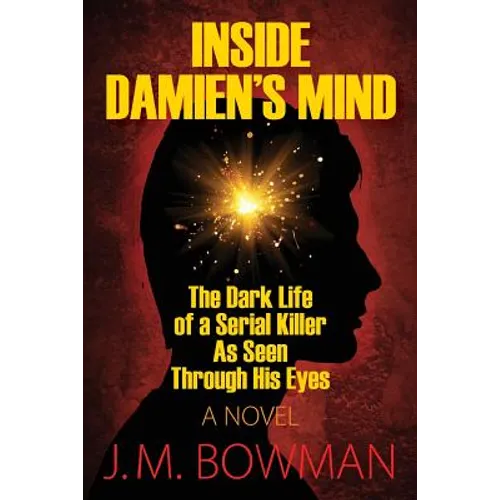 Inside Damien's Mind: The Dark Life of a Serial Killer As Seen Through His Eyes