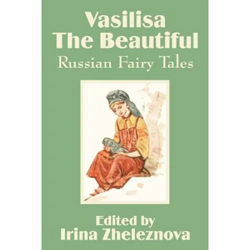 Vasilisa the Beautiful: Russian Fairy Tales
