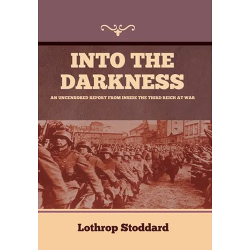 Into The Darkness: An Uncensored Report From Inside the Third Reich at War