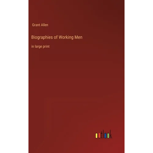 Biographies of Working Men: in large print