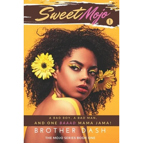 Sweet Mojo: A Bad Boy, A Bad Man, And One Baaad Mama Jama!