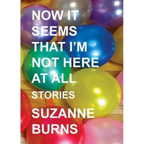 Now It Seems That I'm Not Here at All: Stories