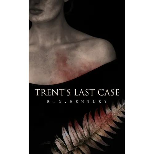 Trent's Last Case: A Detective Novel (Also known as The Woman in Black)