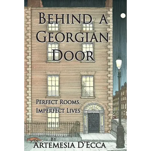 Behind a Georgian Door: Perfect Rooms, Imperfect Lives