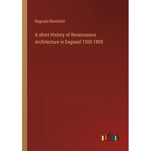 A short History of Renaissance Architecture in England 1500-1800