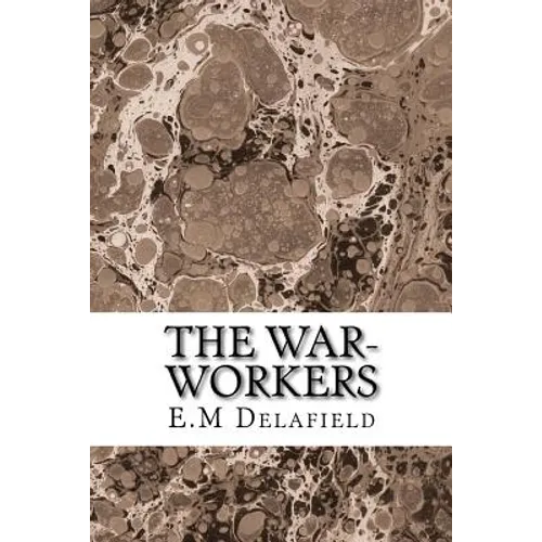 The War-Workers: (E.M Delafield Classics Collection)