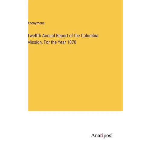 Twelfth Annual Report of the Columbia Mission, For the Year 1870