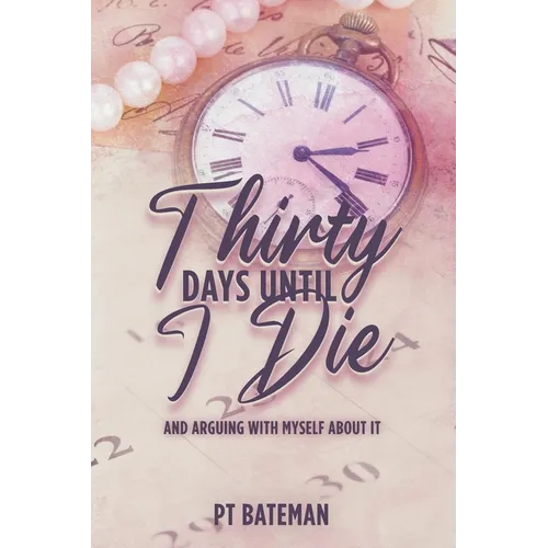 Thirty Days Until I Die: And Arguing With Myself About It