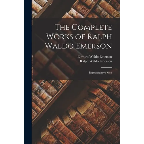 The Complete Works of Ralph Waldo Emerson: Representative Men